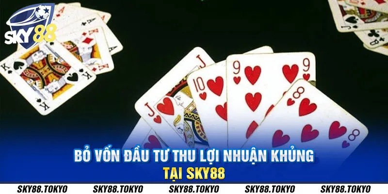 Bỏ vốn đầu tư thu lợi nhuận khủng tại Sky88