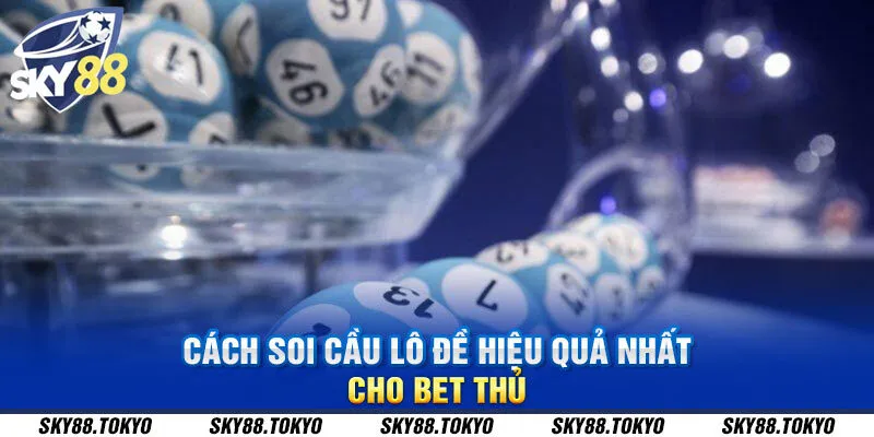 Cách soi cầu lô đề hiệu quả nhất cho bet thủ