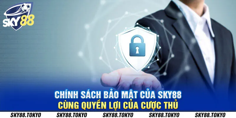 Chính sách bảo mật của Sky88 cùng quyền lợi của cược thủ