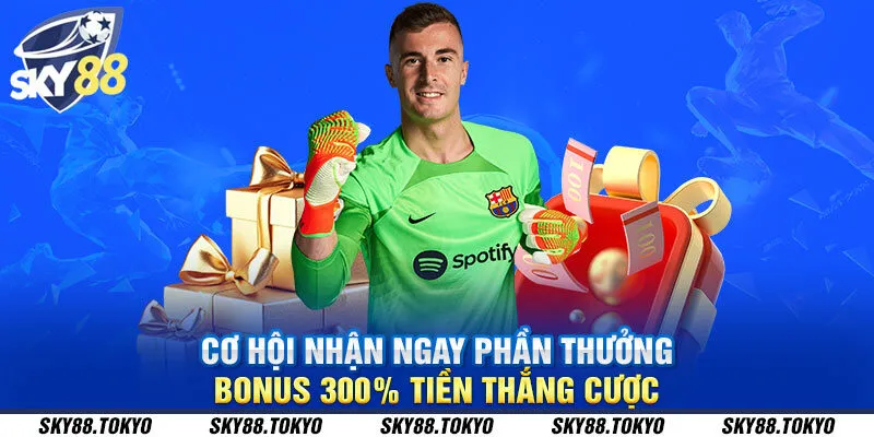 Cơ hội nhận ngay phần thưởng bonus 300% tiền thắng cược