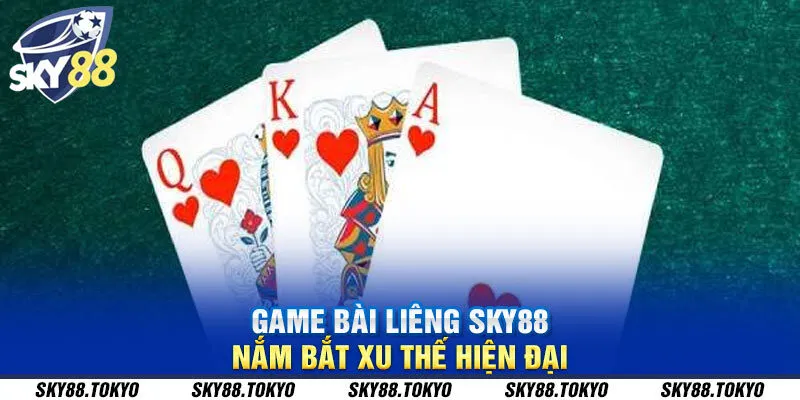 Game bài Liêng Sky88 - nắm bắt xu thế hiện đại