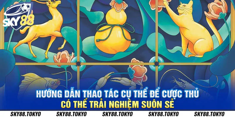 Hướng dẫn thao tác cụ thể để cược thủ có thể trải nghiệm suôn sẻ