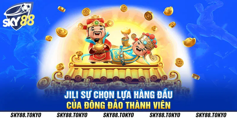 Jili sự chọn lựa hàng đầu của đông đảo thành viên