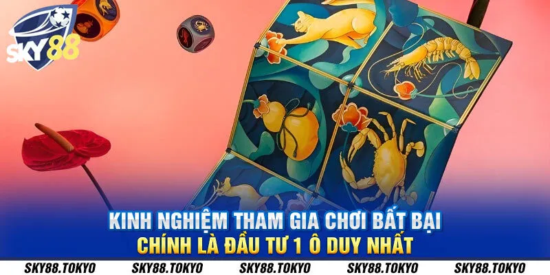 Kinh nghiệm tham gia chơi bất bại chính là đầu tư 1 ô duy nhất