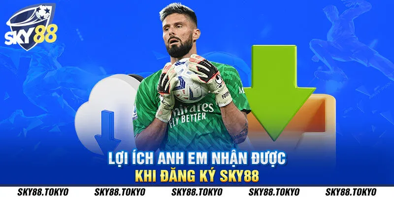 Lợi ích anh em nhận được khi đăng ký Sky88