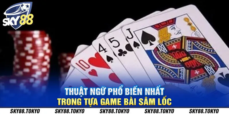 Thuật ngữ phổ biến nhất trong tựa game bài sâm lốc