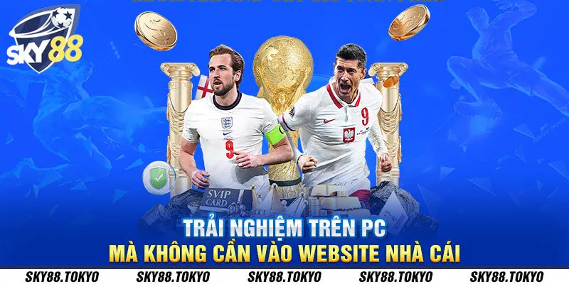 Trải nghiệm trên PC mà không cần vào website nhà cái