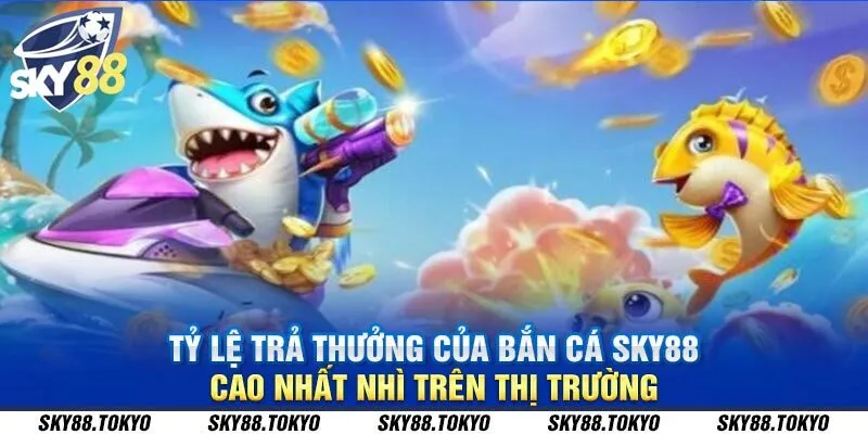 Tỷ lệ trả thưởng của bắn cá Sky88 cao nhất nhì trên thị trường